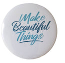 Make Beautiful Things Button pin