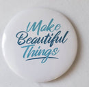 Make Beautiful Things Button pin